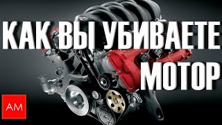 КАК ВЫ УБИВАЕТЕ МОТОР, СВОИМИ РУКАМИ