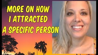 More on HOW I Attracted a SPECIFIC PERSON - Law of attraction