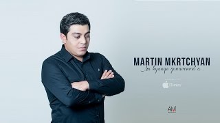 Martin Mkrtchyan - Im kyanqe gunavorvel a