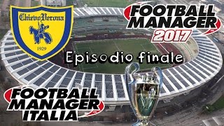 EPISODIO FINALE, FINALE di CHAMPIONS LEAGUE - Chievo - FOOTBALL MANAGER 2017