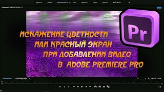 ? Искажение цветности или красный экран при добавлении видео в Adobe Premiere Pro