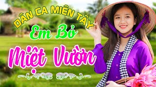 EM BỎ MIỆT VƯỜN - Nhạc Trữ Tình Dân Ca Miền Tây Không Quảng Cáo - LK Cha Cha Cha Miền Tây