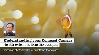 UNDERSTANDING YOUR COMPACT CAMERA IN 30 MIN. with Tim Ho
