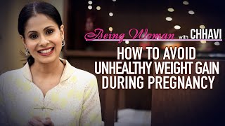 HOW TO AVOID UNHEALTHY WEIGHT GAIN DURING PREGNANCY | BEING WOMAN with Chhavi