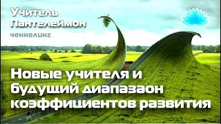 Софоос. Ченнелинг. Учитель Пантелеймон "Новые Учителя и будущий диапазон коэффициентов развития".