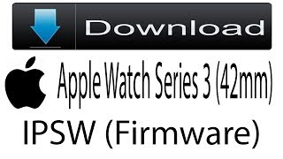 Download Apple Watch Series 3 (42mm) Firmware | IPSW (Flash File|iOS) For Update Apple Device