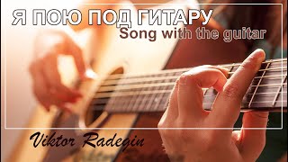 Я ПОЮ ПОД ГИТАРУ - Song with the guitar // Viktor Radegin - Виктор Радыгин
