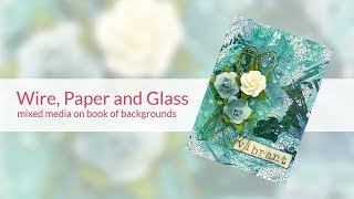 Mixed Media with Wire, Paper Flowers & Glass - Mixed Media-Book of Backgrounds