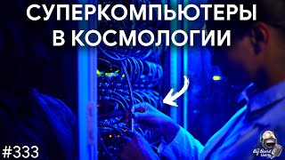 Суперкомпьютеры в космологии, софт и астрономические симуляции | TBBT 333
