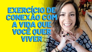 EXERCÍCIO DE CONEXÃO COM A VIDA QUE VOCÊ QUER VIVER