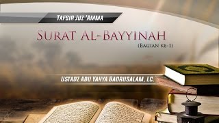 Tafsir Surat Al-Bayyinah (Bagian ke-1) - (Ustadz Abu Yahya Badrusalam, Lc.)