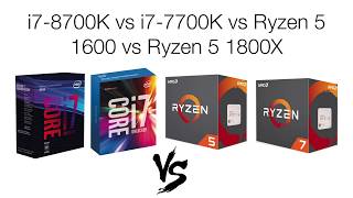 CPU Battle: i7-8700K vs i7-7700k vs Ryzen 5 1600 vs Ryzen 7 1800X