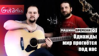Однажды мир прогнётся под нас - МАШИНА ВРЕМЕНИ / Как играть на гитаре (3 партии)? - Гитарин