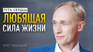 Как найти себя? «Любящая сила жизни»/ Олег Гадецкий/ ПУТЬ СЕРДЦА #16