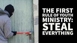The First Rule Of Youth Ministry: Steal Everything