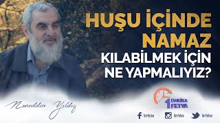 Huşu içinde namaz kılabilmek için ne yapmalıyız? | [ Birfetva - Nureddin Yıldız ]