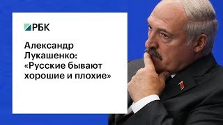 Лукашенко: «Русские бывают хорошие и плохие»