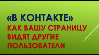 Как работать в контакте. Как вашу страницу видят другие пользователи