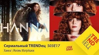 Ханна \ Жизнь Матрешки | Сериальный TRENDец | S03E17 (Кураж-Бамбей)