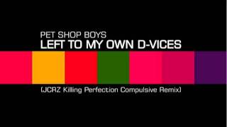 P E T S H O P B O Y S - Left To My Own D-Vices (JCRZ Killing Perfection Compulsive Remix)