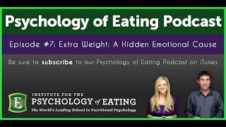 The Psychology of Eating Podcast: Episode #7 - Extra Weight, A Hidden Emotional Cause
