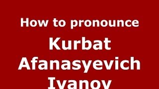 How to pronounce Kurbat Afanasyevich Ivanov (Russian/Russia) - PronounceNames.com