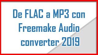 De FLAC a MP3 con Freemake Audio converter 2019