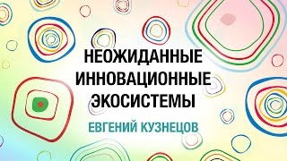 [ОтУС] Неожиданные инновационные экосистемы (Евгений Кузнецов)