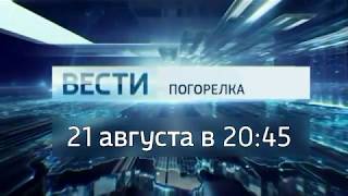 Анонс "ВЕСТИ-Погорелка" 21.08.2017