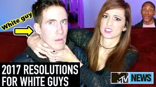 2017 New Years Resolutions for White Guys | MTV News