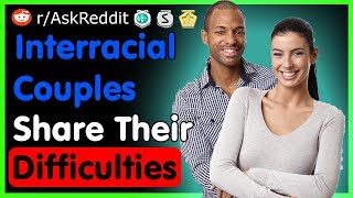 Interracial Couples Share Their Difficulties - (AskReddit Top Posts | Best Reddit Stories)