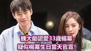 魏大勳認愛33歲楊冪 疑似楊冪生日當天官宣！魏大勳楊冪真實關係揭秘|娛樂第一眼|