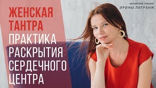 Практика открытия сердечной чакры. Ирина Лагранж.