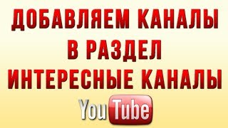 Как Добавить Канал в Раздел Интересные на Ютубе