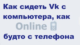 Как сидеть ВК с компьютера, но чтобы значок был будто с телефона? вконтакте, vk, vkontakte, онлайн