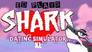 Man vs Shark: Wildly | Ed Plays Shark Dating Simulator XL