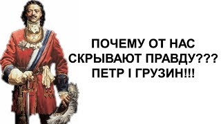 ПОЧЕМУ ОТ НАС СКРЫВАЮТ ПРАВДУ??? ПЕТР I ГРУЗИН!!!