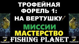 Трофейная форель 1 на вертушку - миссии fishing planet