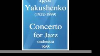 Igor Yakushenko (1932-1999) :  Concerto for Jazz orchestra (1965)