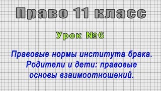 Право 11 класс (Урок№6 - Правовые нормы института брака. Родители и дети: правовые взаимоотношений.)