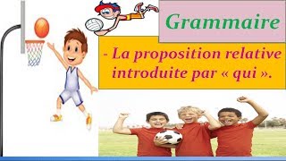 Projet 01- Séquence 03-Grammaire :La proposition relative introduite par qui(1 AM : 2ème génération)