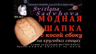 Шапка модная с косой сбоку на круговых спицах. МК - №2. Самый подробный МАСТЕР-КЛАСС. Вяжем со мной.