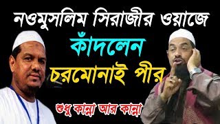 নওমুসলিম সিরাজীর ওয়াজে কাঁদলেন চরমোনাই পীর !!  Noumuslim Dr. Sirajul Islam Siraji New Waz 2018