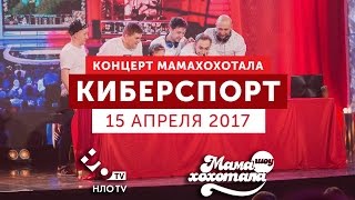 Мамахохотала. Киберспорт | Полный выпуск от 15.04.17 | НЛО TV