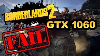 Borderlands 2 - GTX 1060 (6GB). Epic fail. Horrible performance!