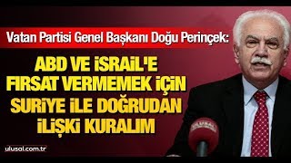 Doğu Perinçek: ABD ve İsrail’e fırsat vermemek için Suriye ile doğrudan ilişki kuralım