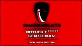 ShadowBeatz - Mother F****** Gentleman (A Remix of Psy's "Gentleman")