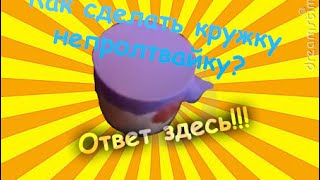 как сделать кружку непроливайку в домашних условиях