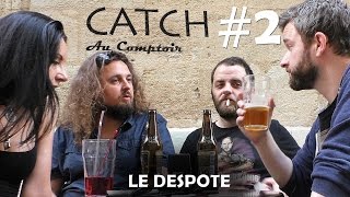 Catch au Comptoir #2 - Le Despote