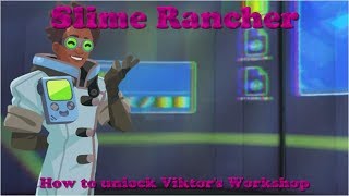 Slime Rancher "How to unlock Viktor's Workshop"